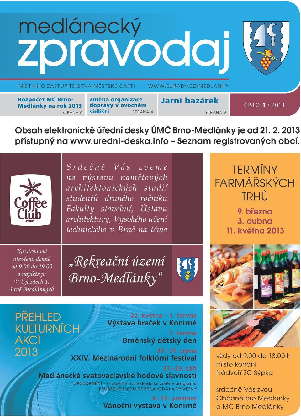 Brno-Medlánky je od 21. 2. 2013 přístupný na www.uredni-deska.info Seznam registrovaných obcí. TERMÍNY FARMÁŘSKÝCH TRHŮ 9. března 3. dubna 11. května 2013 Přehled kulturních akcí 2013 22. května 1.