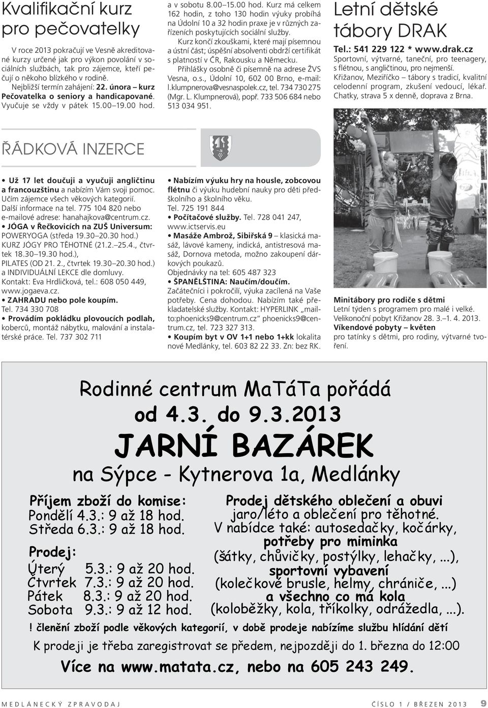 a v sobotu 8.00 15.00 hod. Kurz má celkem 162 hodin, z toho 130 hodin výuky probíhá na Údolní 10 a 32 hodin praxe je v různých zařízeních poskytujících sociální služby.