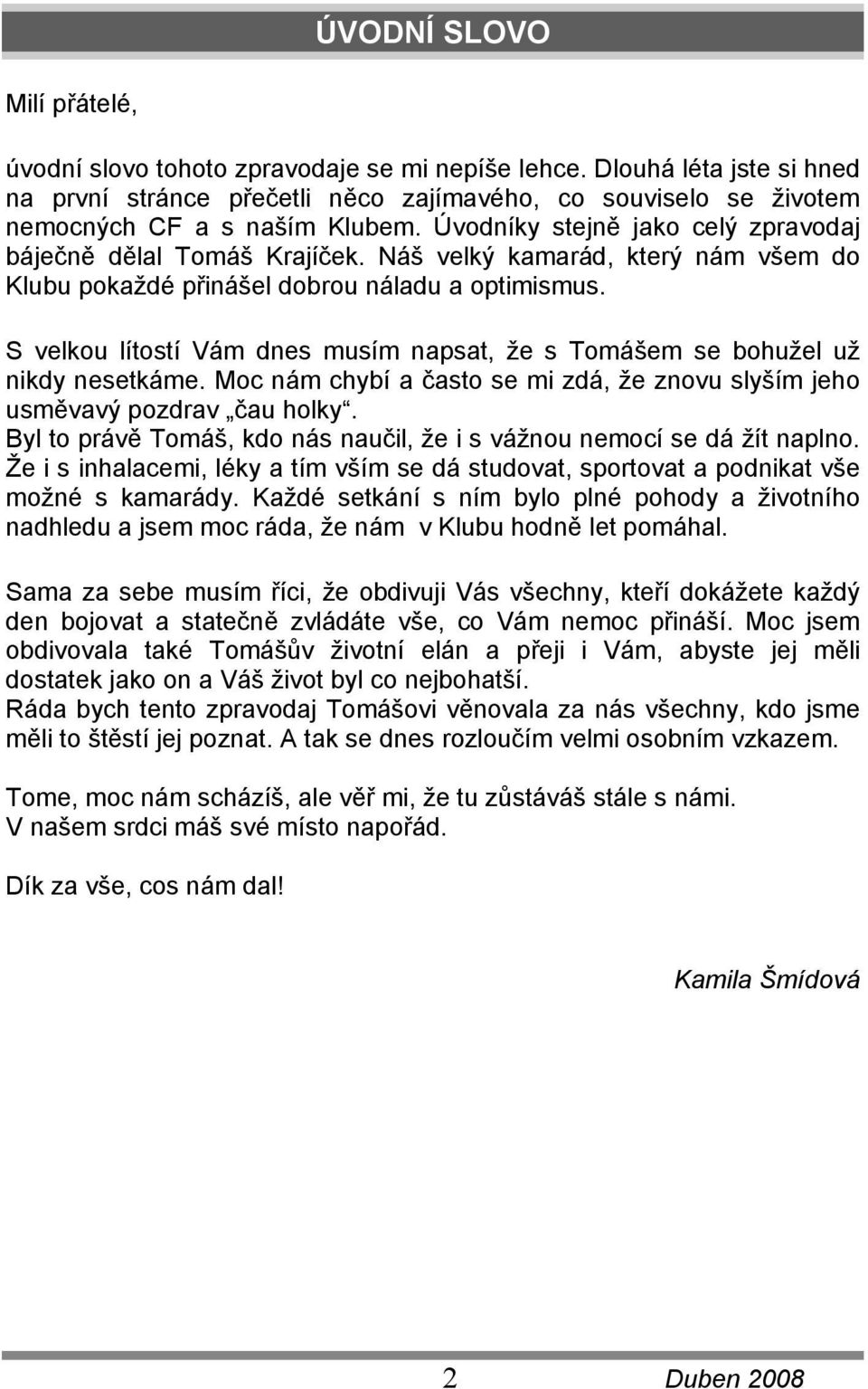 S velkou lítostí Vám dnes musím napsat, že s Tomášem se bohužel už nikdy nesetkáme. Moc nám chybí a často se mi zdá, že znovu slyším jeho usměvavý pozdrav čau holky.