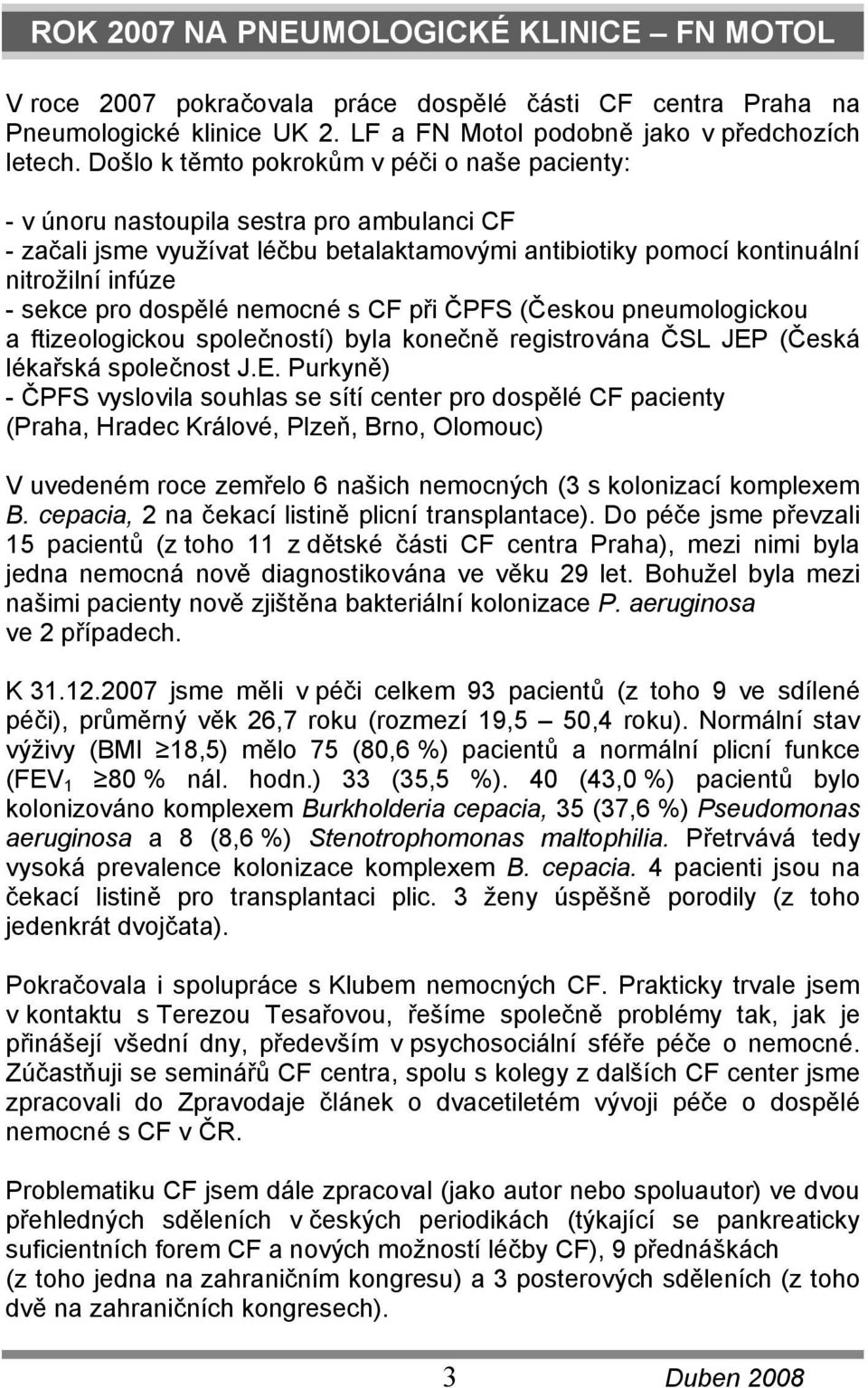 dospělé nemocné s CF při ČPFS (Českou pneumologickou a ftizeologickou společností) byla konečně registrována ČSL JEP