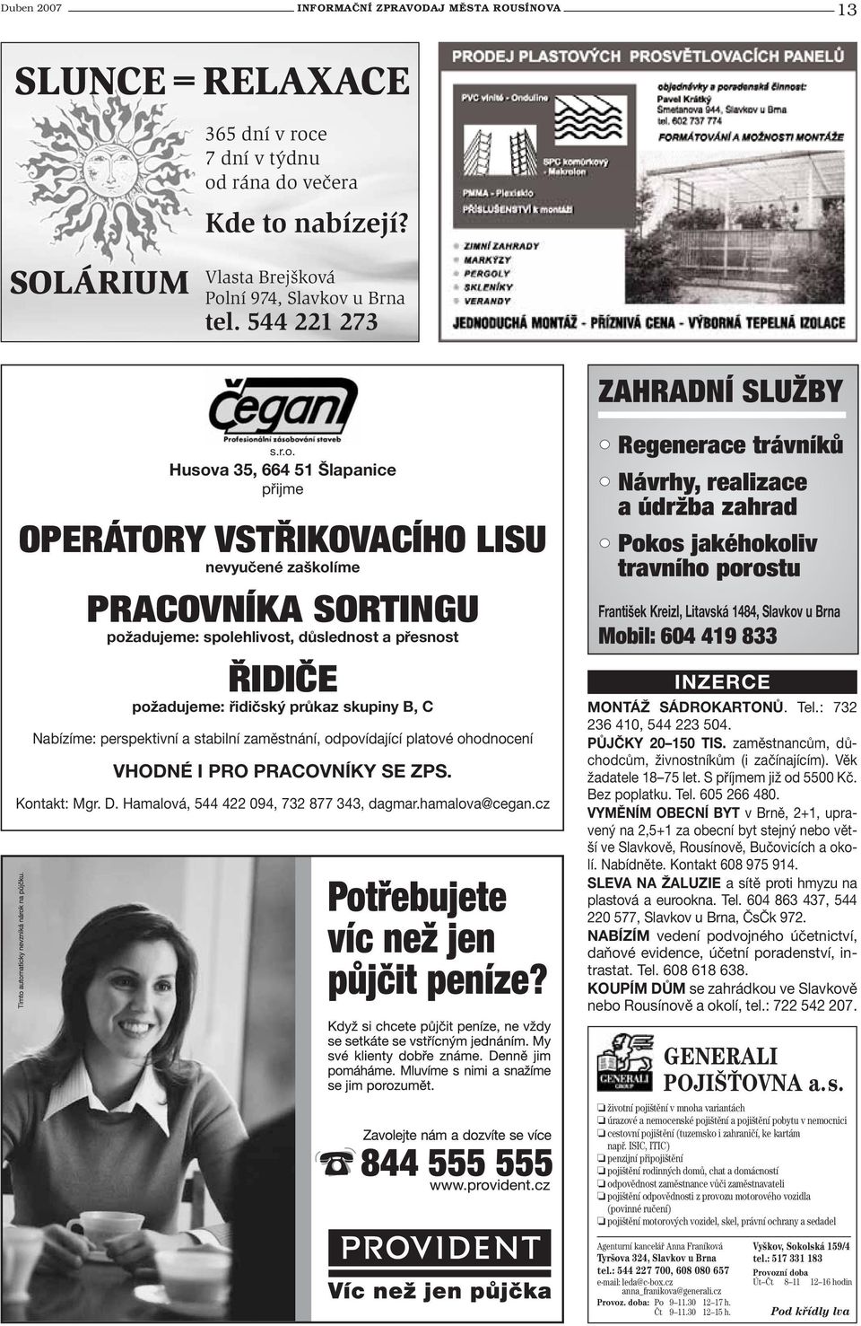 Husova 35, 664 51 Šlapanice přijme OPERÁTORY VSTŘIKOVACÍHO LISU nevyučené zaškolíme PRACOVNÍKA SORTINGU požadujeme: spolehlivost, důslednost a přesnost ŘIDIČE požadujeme: řidičský průkaz skupiny B, C