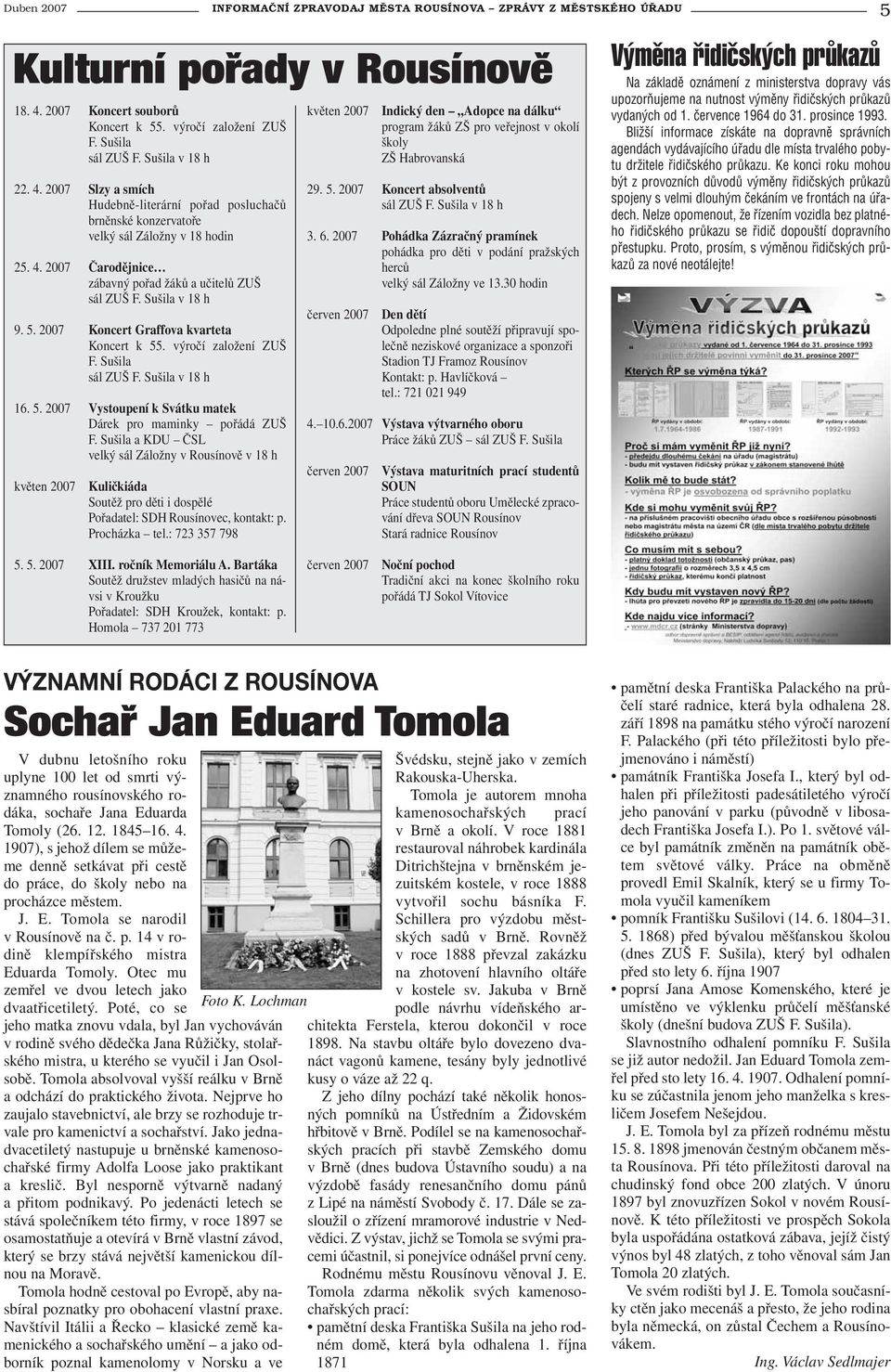 Sušila v 18 h 9. 5. 2007 Koncert Graffova kvarteta Koncert k 55. výročí založení ZUŠ F. Sušila sál ZUŠ F. Sušila v 18 h 16. 5. 2007 Vystoupení k Svátku matek Dárek pro maminky pořádá ZUŠ F.