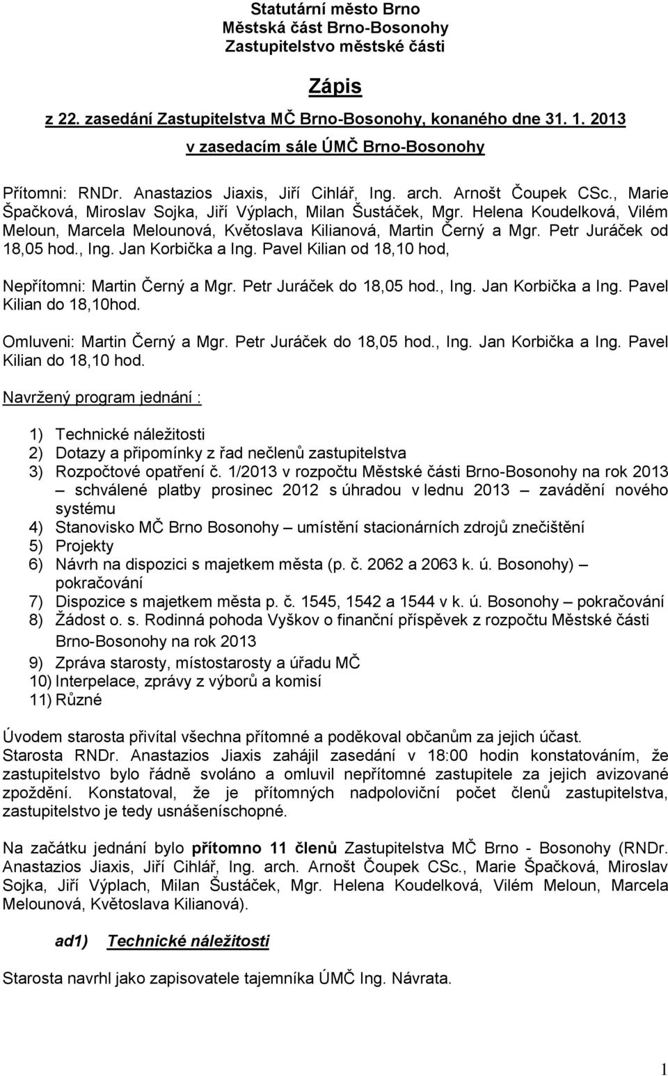 Helena Koudelková, Vilém Meloun, Marcela Melounová, Květoslava Kilianová, Martin Černý a Mgr. Petr Juráček od 18,05 hod., Ing. Jan Korbička a Ing.