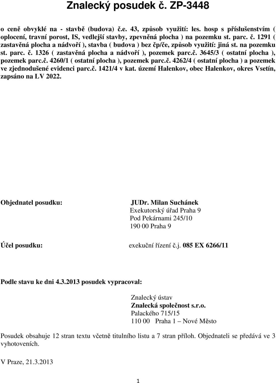 č. 4260/1 ( ostatní plocha ), pozemek parc.č. 4262/4 ( ostatní plocha ) a pozemek ve zjednodušené evidenci parc.č. 1421/4 v kat. území Halenkov, obec Halenkov, okres Vsetín, zapsáno na LV 2022.