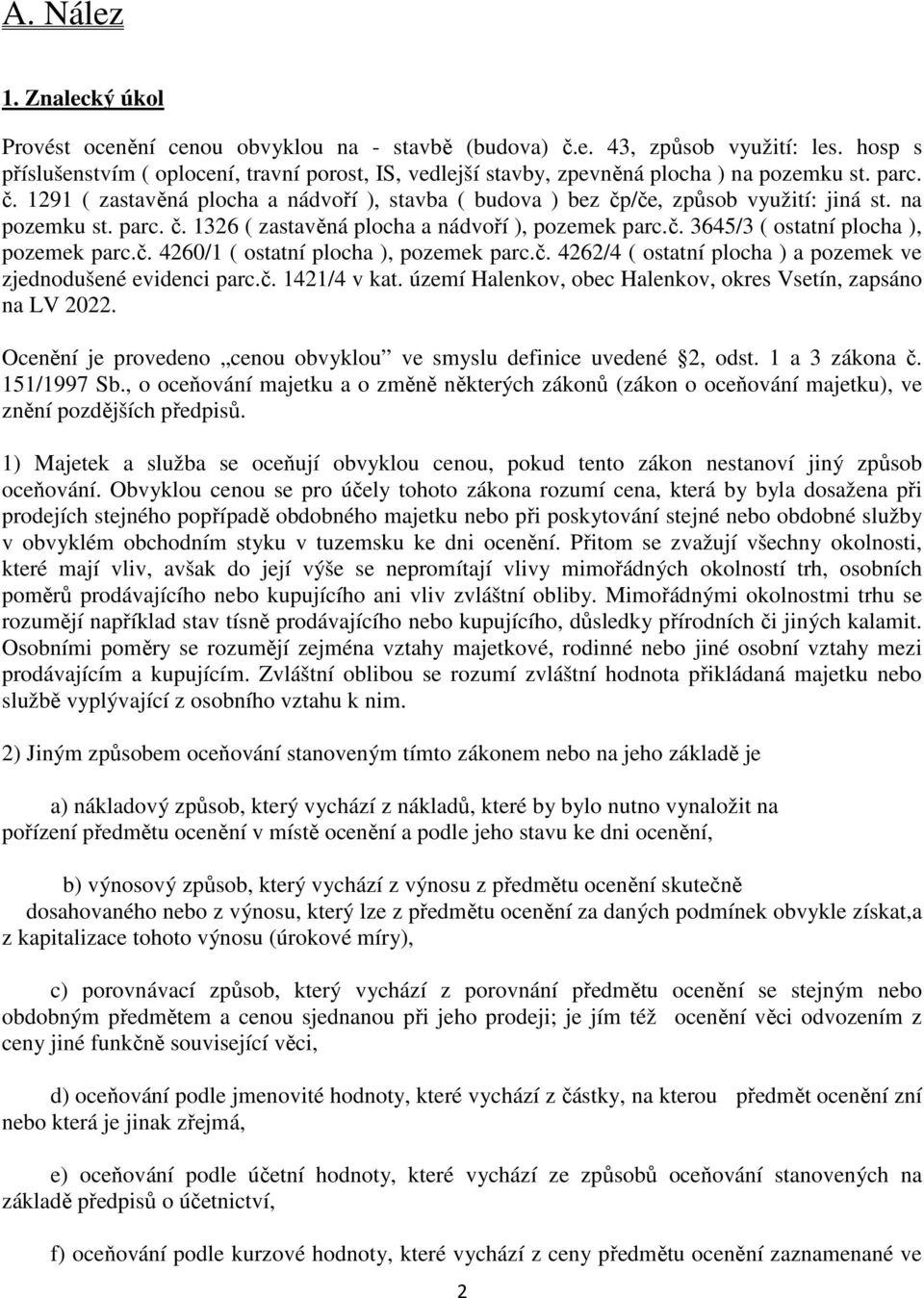 1291 ( zastavěná plocha a nádvoří ), stavba ( budova ) bez čp/če, způsob využití: jiná st. na pozemku st. parc. č. 1326 ( zastavěná plocha a nádvoří ), pozemek parc.č. 3645/3 ( ostatní plocha ), pozemek parc.