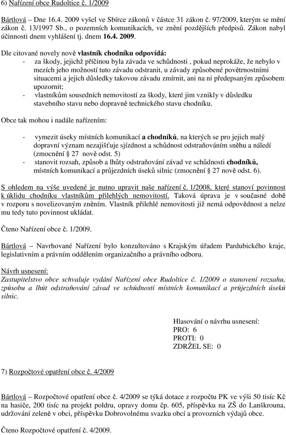 Dle citované novely nově vlastník chodníku odpovídá: - za škody, jejichž příčinou byla závada ve schůdnosti, pokud neprokáže, že nebylo v mezích jeho možností tuto závadu odstranit, u závady