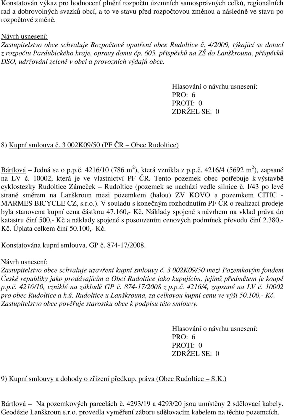 605, příspěvků na ZŠ do Lanškrouna, příspěvků DSO, udržování zeleně v obci a provozních výdajů obce. 8) Kupní smlouva č. 3 002K09/50 (PF ČR Obec Rudoltice) Bártlová Jedná se o p.p.č. 4216/10 (786 m 2 ), která vznikla z p.