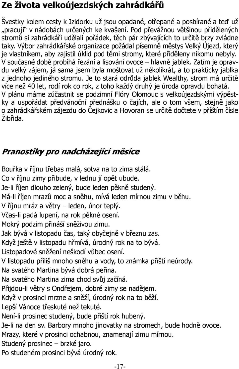 Výbor zahrádkářské organizace požádal písemně městys Velký Újezd, který je vlastníkem, aby zajistil úklid pod těmi stromy, které přiděleny nikomu nebyly.