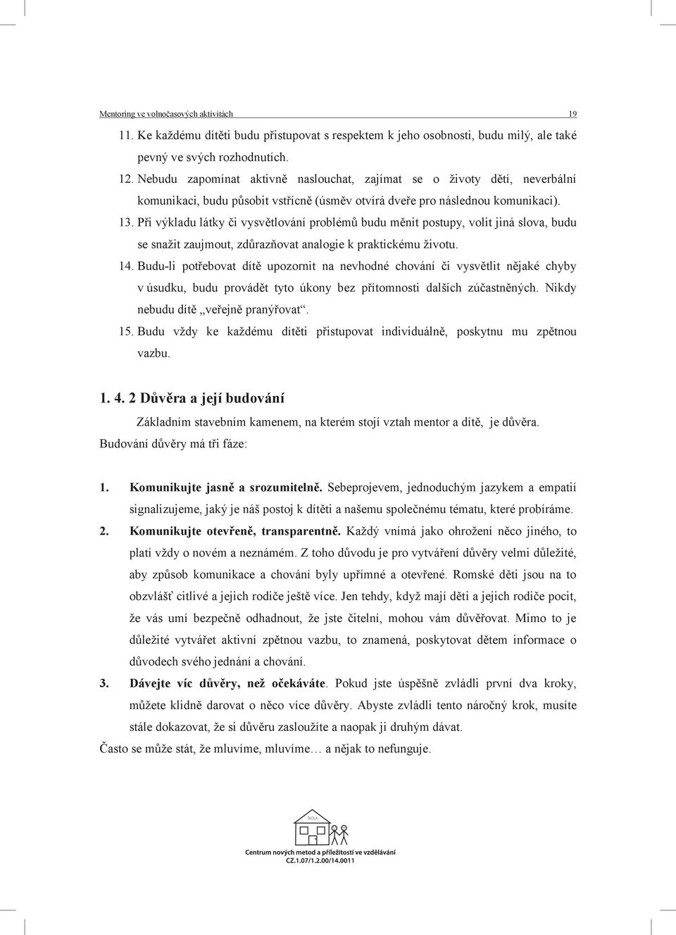 Při výkladu látky či vysvětlování problémů budu měnit postupy, volit jiná slova, budu se snažit zaujmout, zdůrazňovat analogie k praktickému životu. 14.