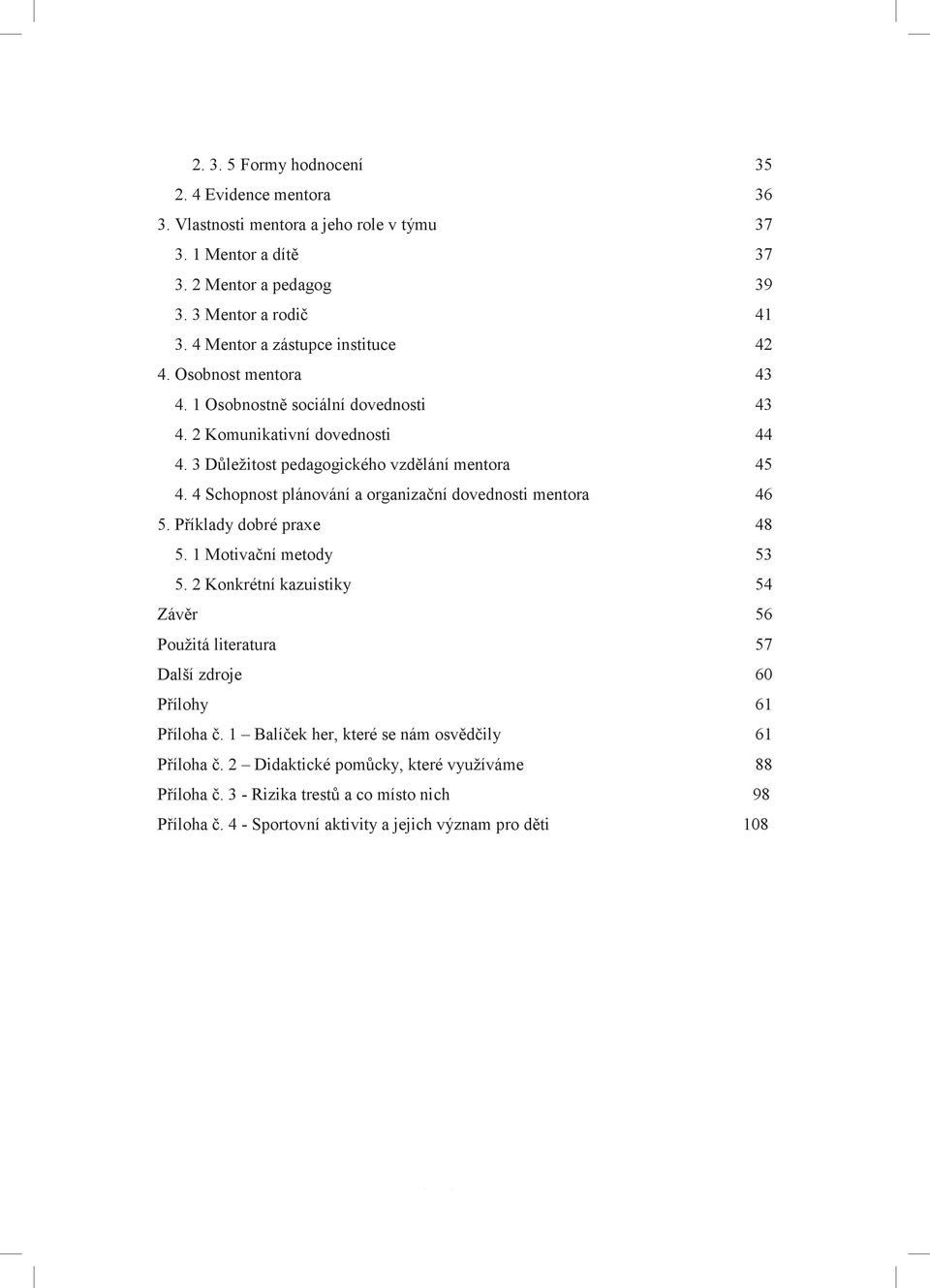 3 Důležitost pedagogického vzdělání mentora 45 4. 4 Schopnost plánování a organizační dovednosti mentora 46 5. Příklady dobré praxe 48 5. 1 Motivační metody 53 5.