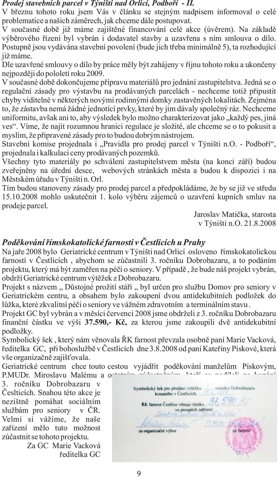 Postupně jsou vydávána stavební povolení (bude jich třeba minimálně 5), ta rozhodující již máme.