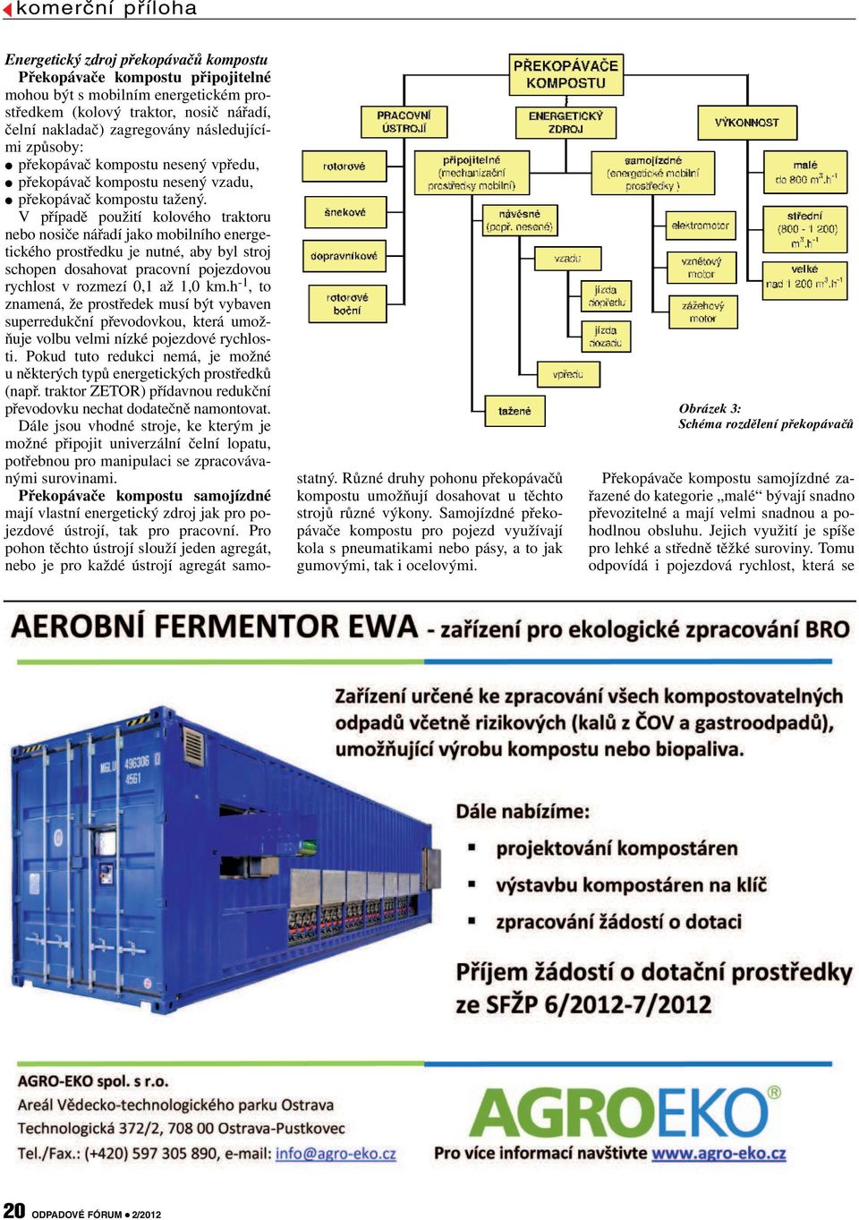 V případě použití kolového traktoru nebo nosiče nářadí jako mobilního energetického prostředku je nutné, aby byl stroj schopen dosahovat pracovní pojezdovou rychlost v rozmezí 0,1 až 1,0 km.