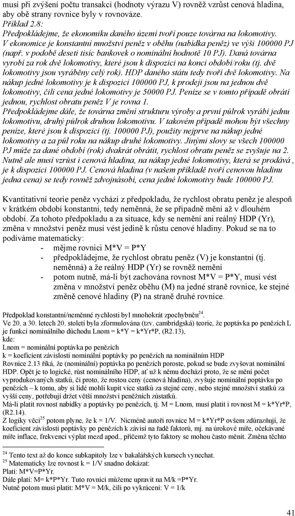 v podobě deseti tisíc bankovek o nominální hodnotě 10 PJ). Daná továrna vyrobí za rok dvě lokomotivy, které jsou k dispozici na konci období/roku (tj. dvě lokomotivy jsou vyráběny celý rok).