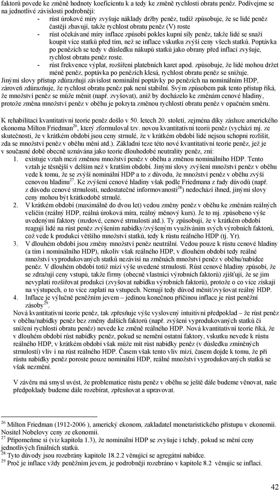 očekávané míry inflace způsobí pokles kupní síly peněz, takže lidé se snaží koupit více statků před tím, než se inflace vskutku zvýší ceny všech statků.