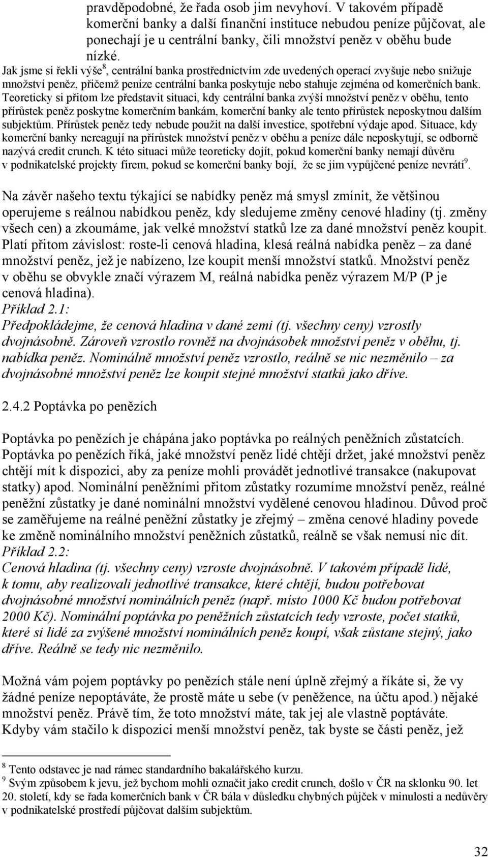 Jak jsme si řekli výše 8, centrální banka prostřednictvím zde uvedených operací zvyšuje nebo snižuje množství peněz, přičemž peníze centrální banka poskytuje nebo stahuje zejména od komerčních bank.