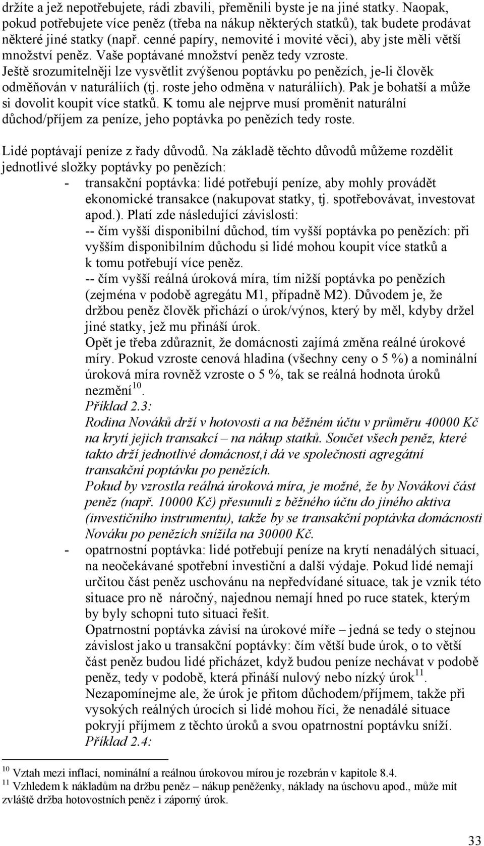 Ještě srozumitelněji lze vysvětlit zvýšenou poptávku po penězích, je-li člověk odměňován v naturáliích (tj. roste jeho odměna v naturáliích). Pak je bohatší a může si dovolit koupit více statků.