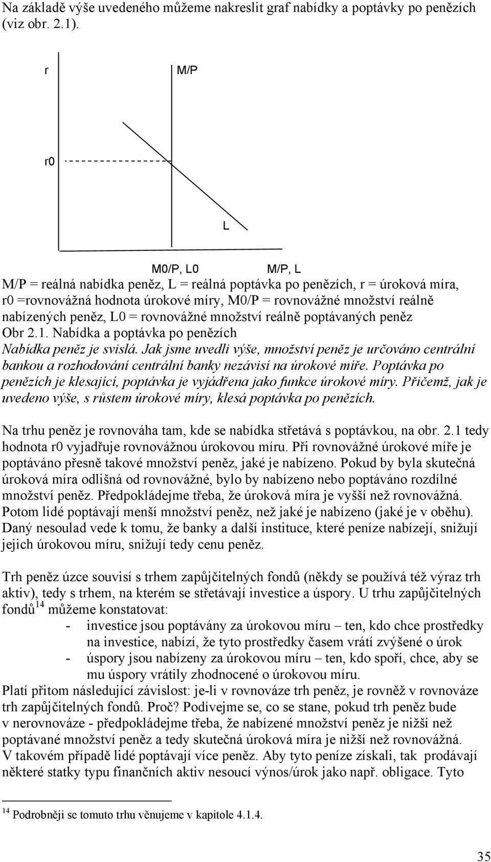 rovnovážné množství reálně poptávaných peněz Obr 2.1. Nabídka a poptávka po penězích Nabídka peněz je svislá.