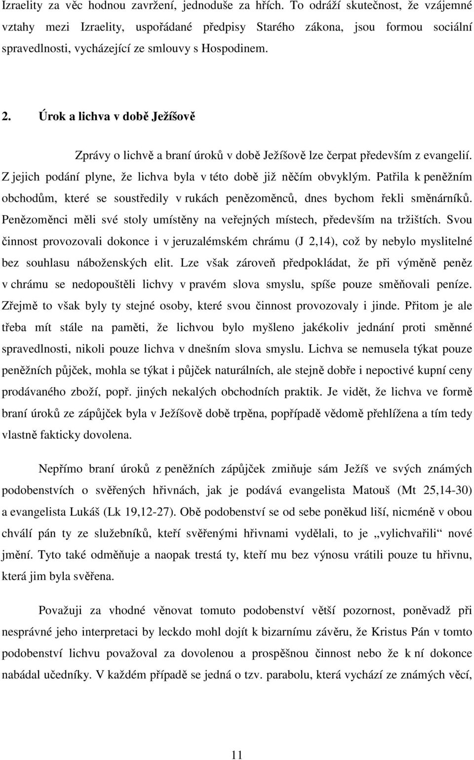 Úrok a lichva v době Ježíšově Zprávy o lichvě a braní úroků v době Ježíšově lze čerpat především z evangelií. Z jejich podání plyne, že lichva byla v této době již něčím obvyklým.