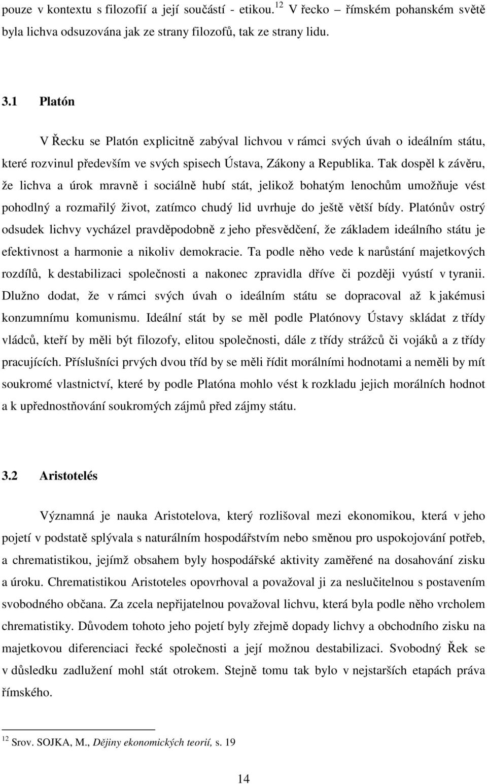 Tak dospěl k závěru, že lichva a úrok mravně i sociálně hubí stát, jelikož bohatým lenochům umožňuje vést pohodlný a rozmařilý život, zatímco chudý lid uvrhuje do ještě větší bídy.