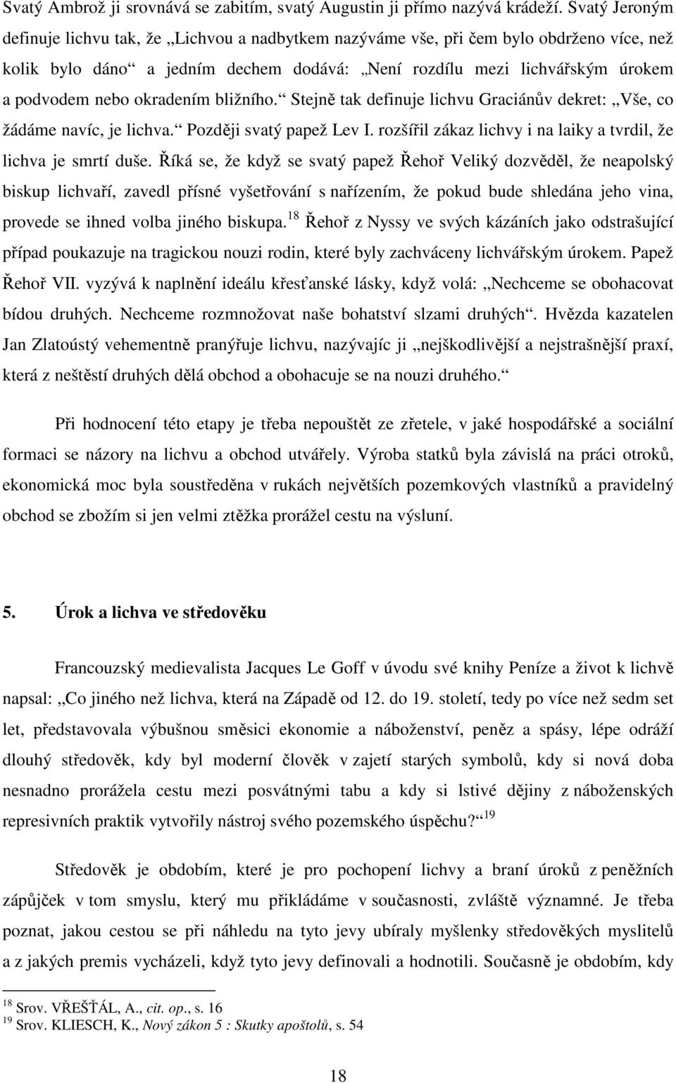 okradením bližního. Stejně tak definuje lichvu Graciánův dekret: Vše, co žádáme navíc, je lichva. Později svatý papež Lev I. rozšířil zákaz lichvy i na laiky a tvrdil, že lichva je smrtí duše.