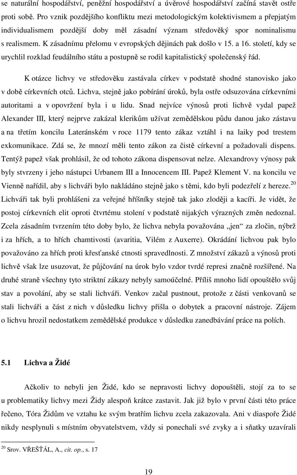 K zásadnímu přelomu v evropských dějinách pak došlo v 15. a 16. století, kdy se urychlil rozklad feudálního státu a postupně se rodil kapitalistický společenský řád.