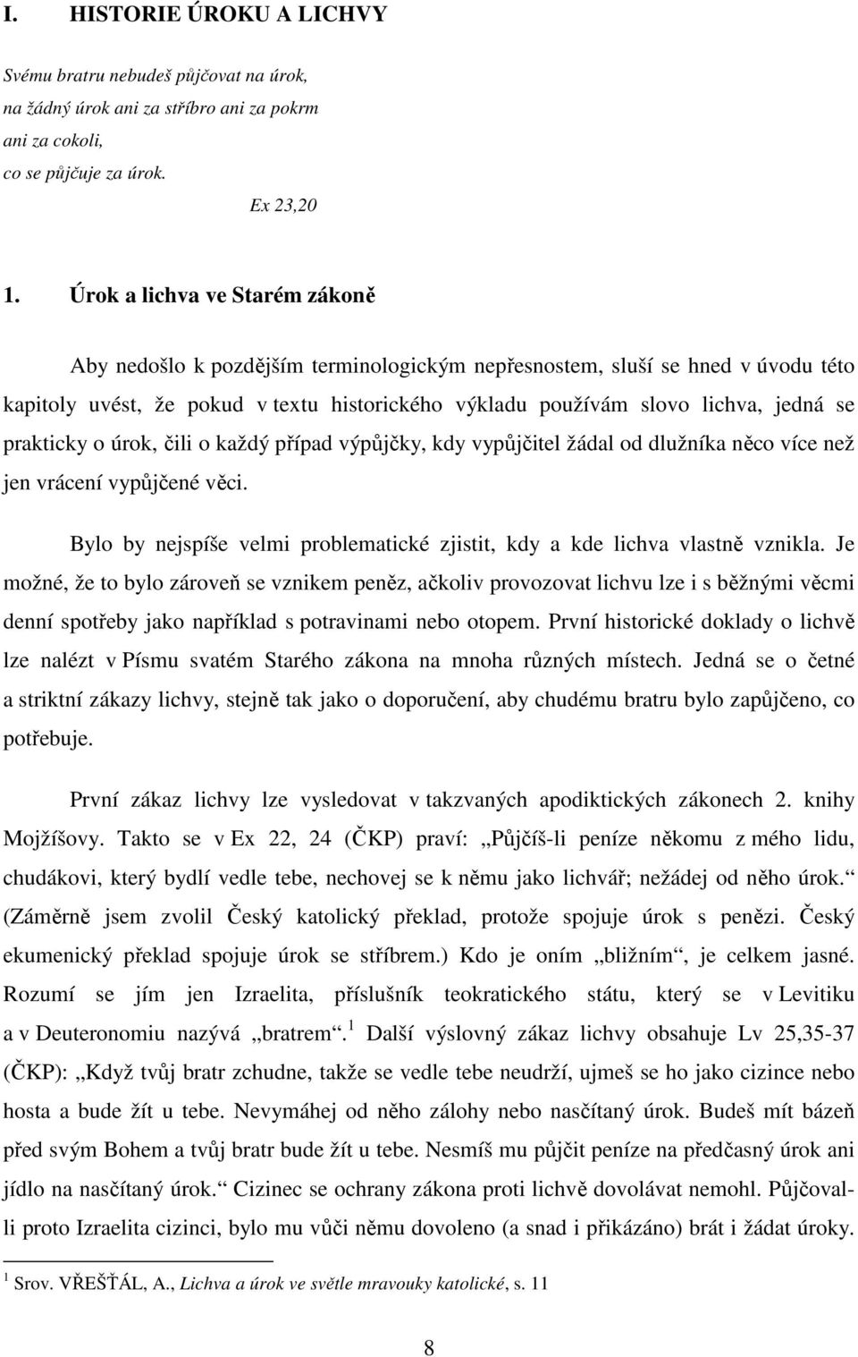 prakticky o úrok, čili o každý případ výpůjčky, kdy vypůjčitel žádal od dlužníka něco více než jen vrácení vypůjčené věci.