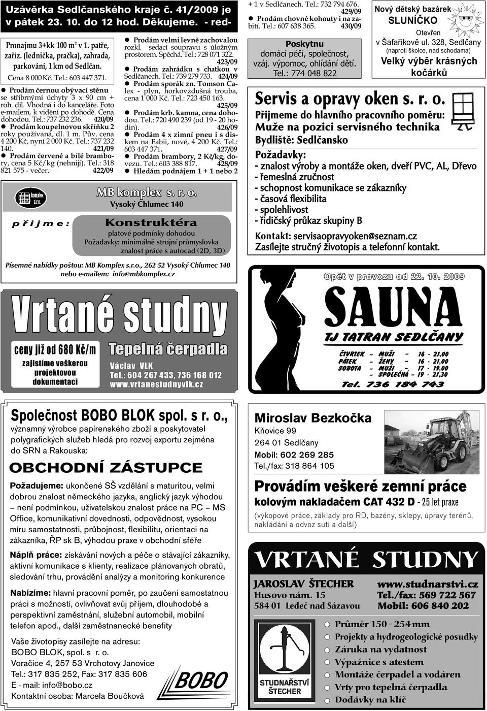 420/09 Prodám koupelnovou skíku 2 roky používaná, dl. 1 m. Pv. cena 4 200 K, nyní 2 000 K. Tel.: 737 232 140. 421/09 Prodám ervené a bílé brambory, cena 5 K/kg (nehnijí). Tel.: 318 821 575 - veer.