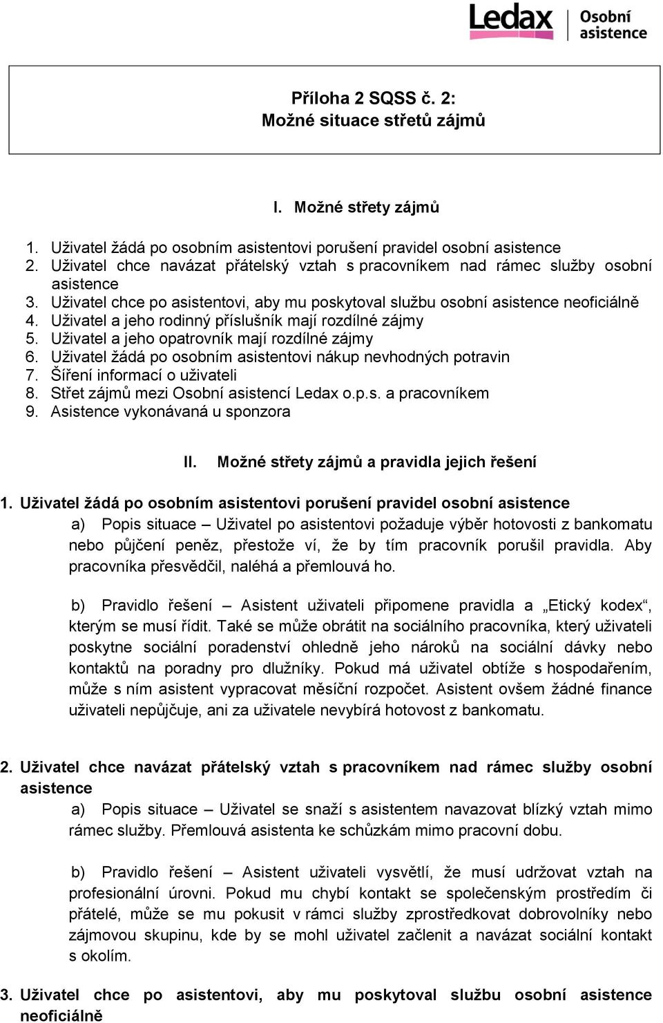 Uživatel a jeho rodinný příslušník mají rozdílné zájmy 5. Uživatel a jeho opatrovník mají rozdílné zájmy 6. Uživatel žádá po osobním asistentovi nákup nevhodných potravin 7.