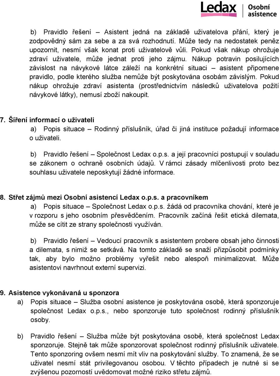 Nákup potravin posilujících závislost na návykové látce záleží na konkrétní situaci asistent připomene pravidlo, podle kterého služba nemůže být poskytována osobám závislým.