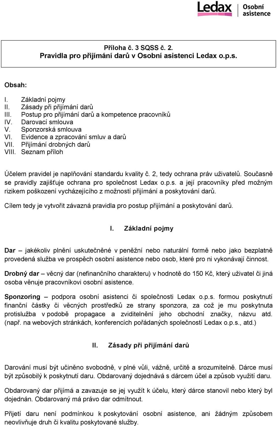 2, tedy ochrana práv uživatelů. Současně se pravidly zajišťuje ochrana pro společnost Ledax o.p.s. a její pracovníky před možným rizikem poškození vycházejícího z možností přijímání a poskytování darů.