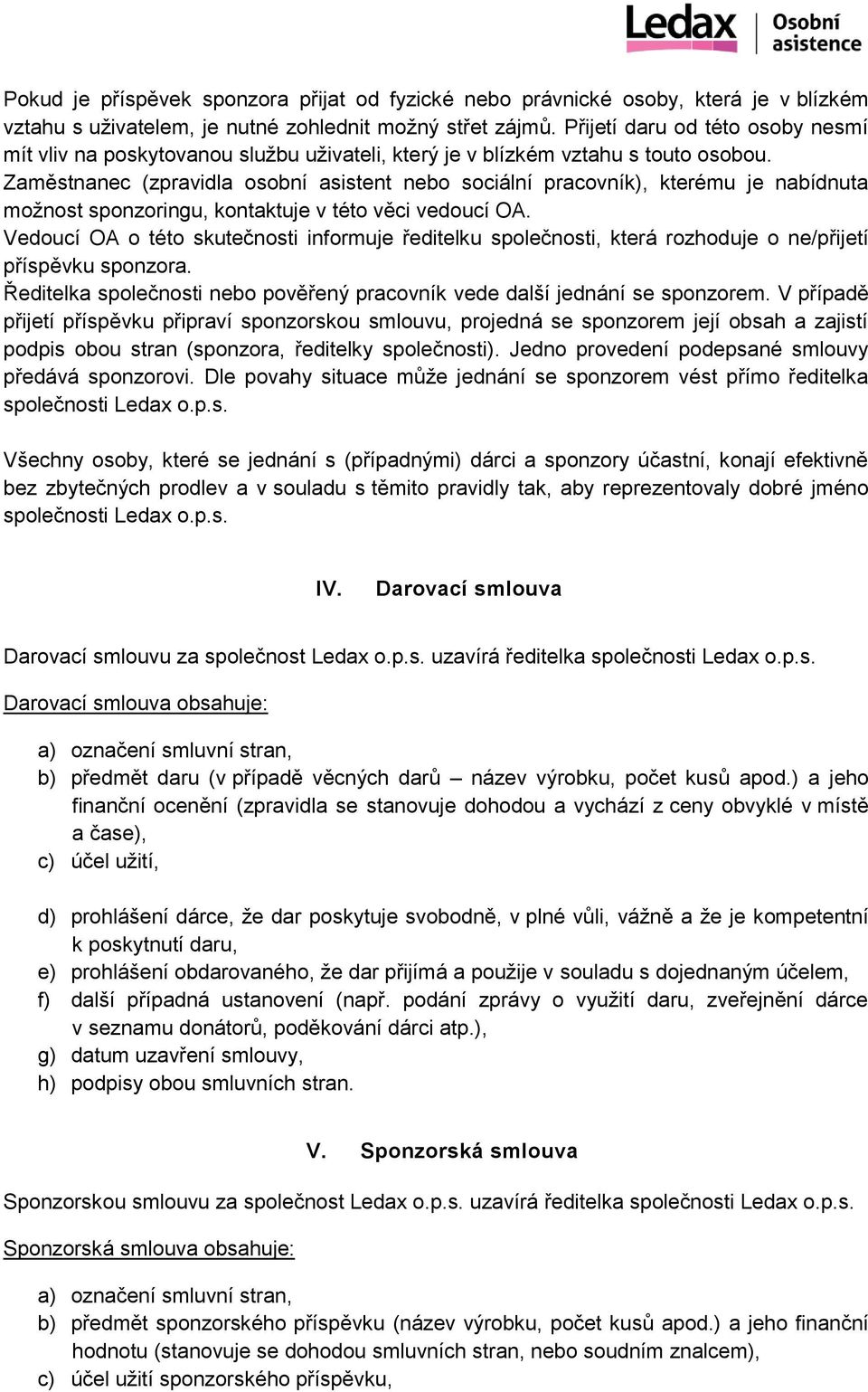 Zaměstnanec (zpravidla osobní asistent nebo sociální pracovník), kterému je nabídnuta možnost sponzoringu, kontaktuje v této věci vedoucí OA.