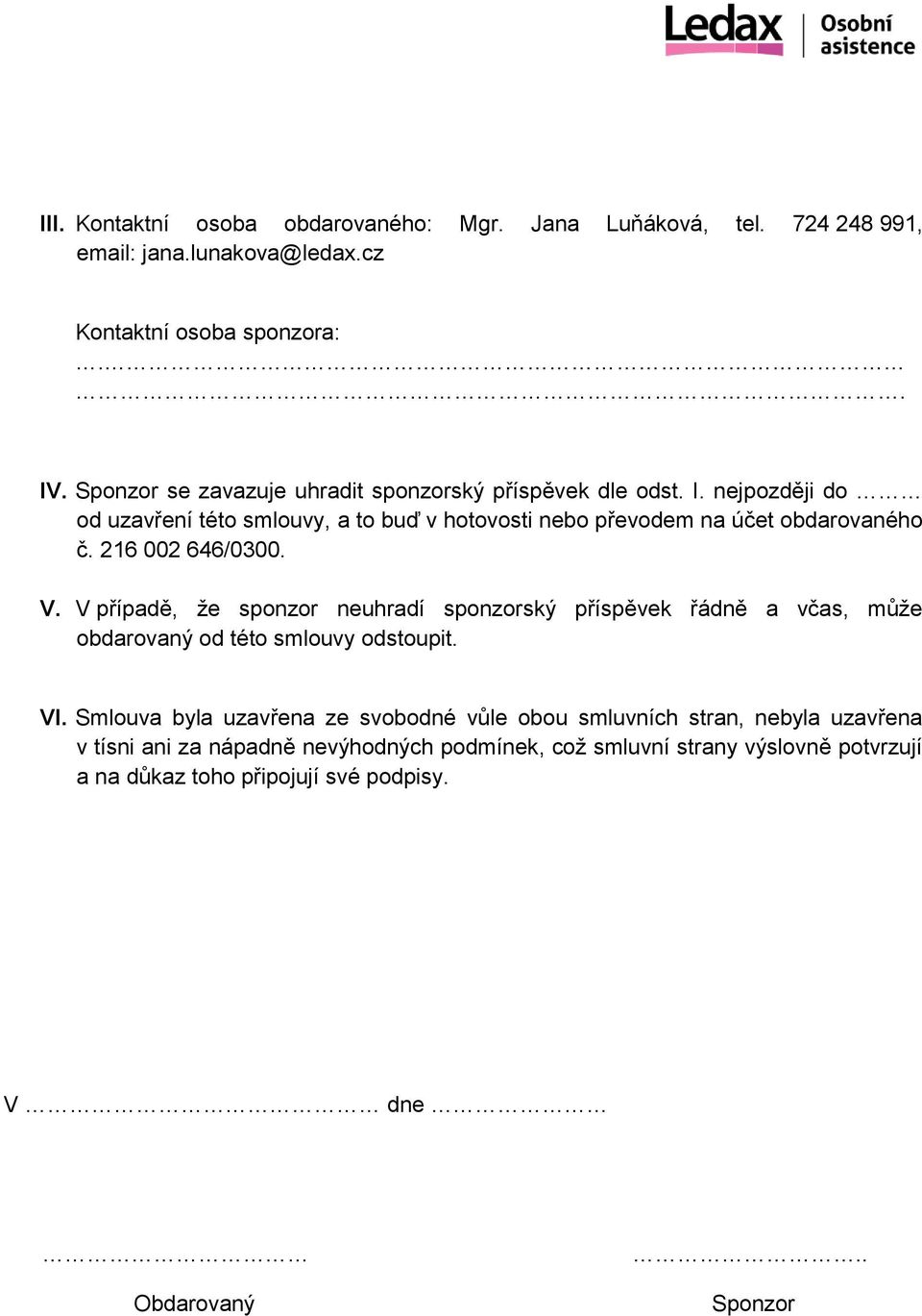 216 002 646/0300. V. V případě, že sponzor neuhradí sponzorský příspěvek řádně a včas, může obdarovaný od této smlouvy odstoupit. VI.