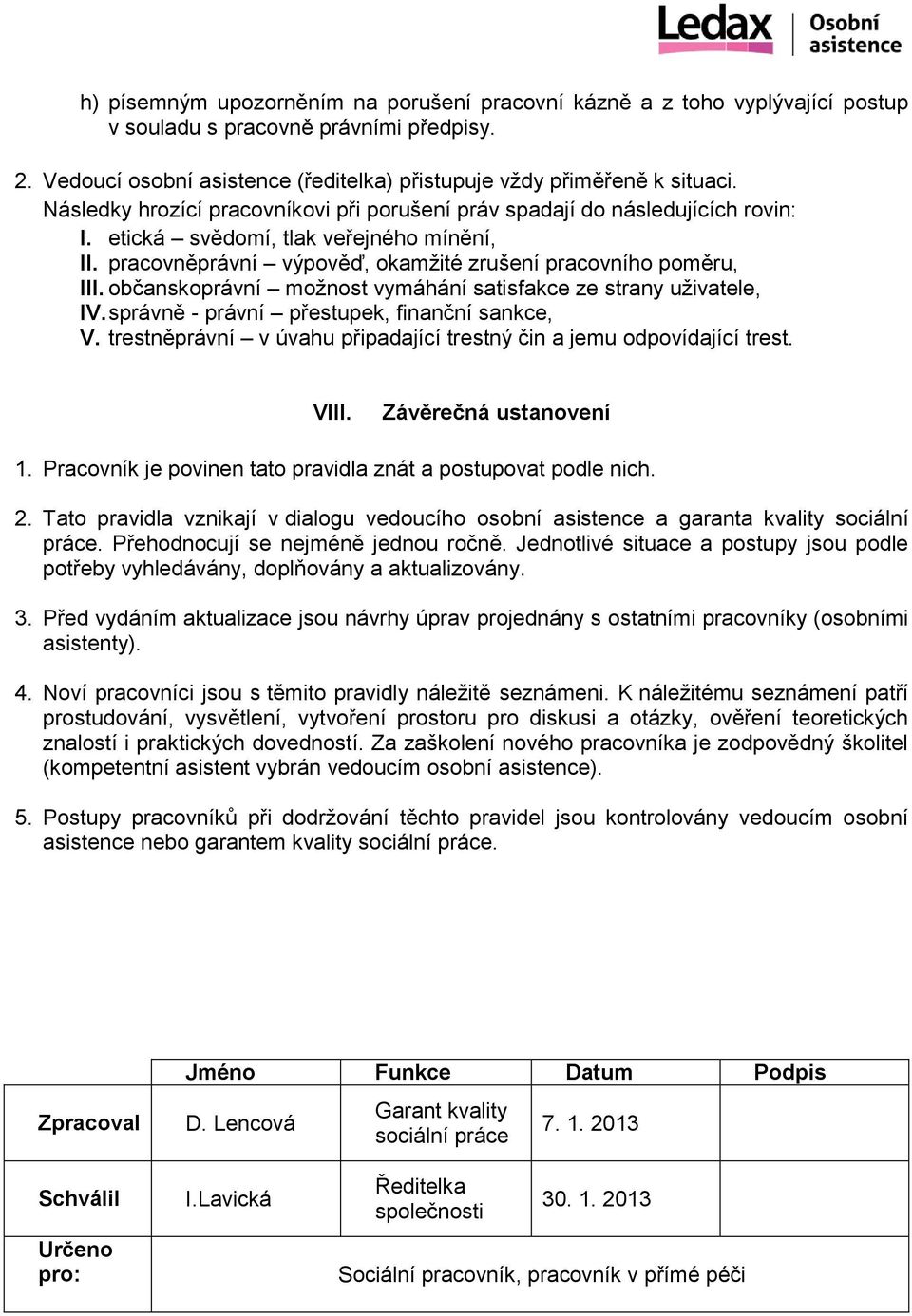 občanskoprávní možnost vymáhání satisfakce ze strany uživatele, IV. správně - právní přestupek, finanční sankce, V. trestněprávní v úvahu připadající trestný čin a jemu odpovídající trest. VIII.