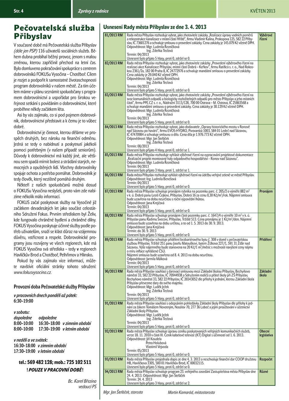 Cílem je rozjet a podpořit k samostatné životaschopnosti program dobrovolníků v našem městě.