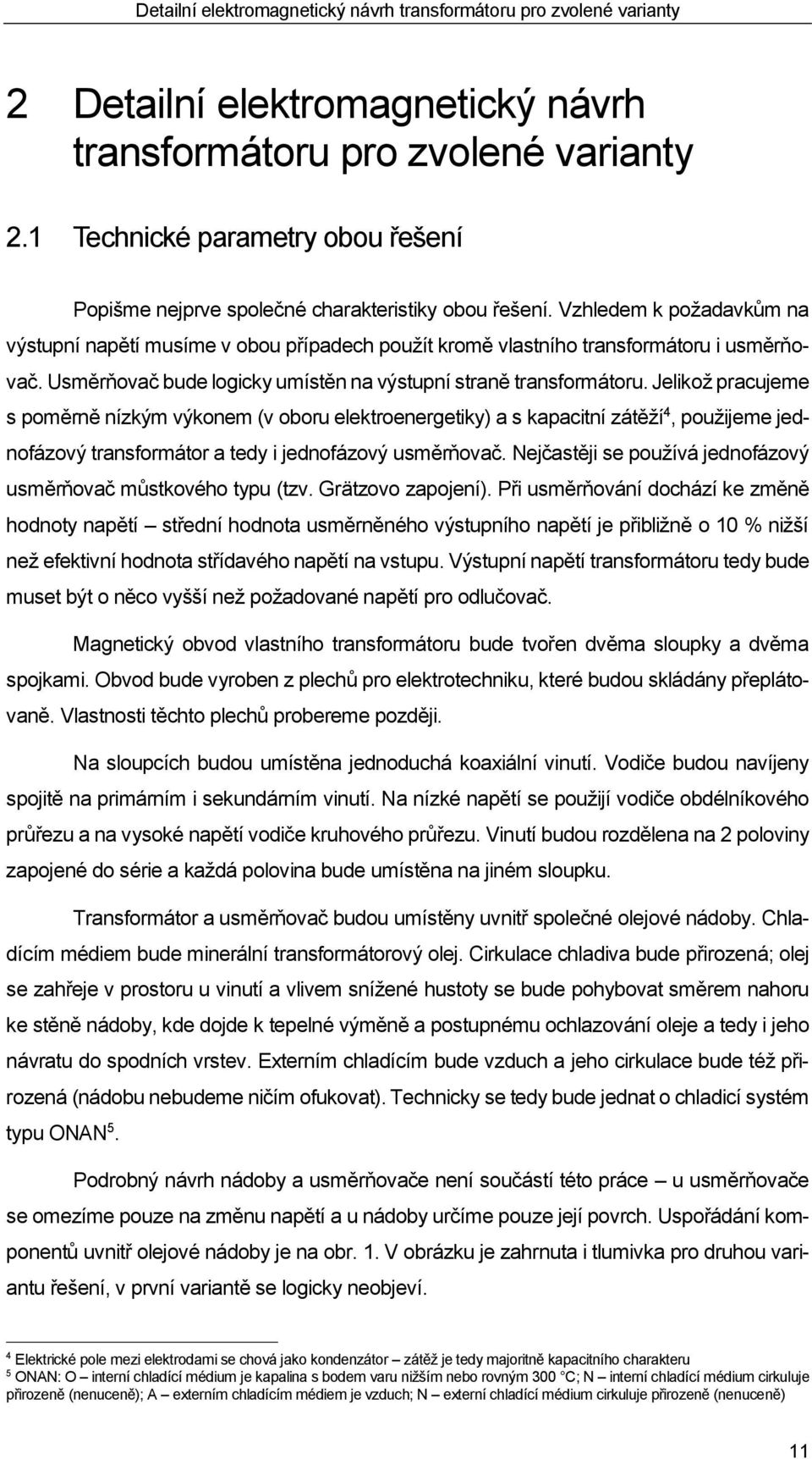 Jelikož pracujeme s poměrně nízkým výkonem (v oboru elektroenergetiky) a s kapacitní zátěží 4, použijeme jednofázový transformátor a tedy i jednofázový usměrňovač.