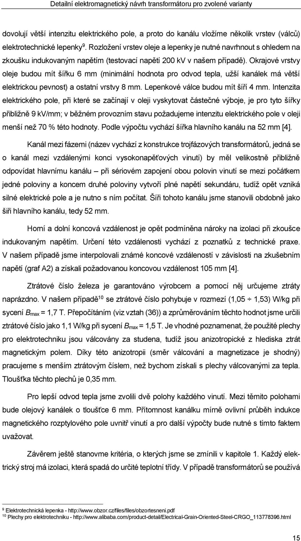 Okrajové vrstvy oleje budou mít šířku 6 mm (minimální hodnota pro odvod tepla, užší kanálek má větší elektrickou pevnost) a ostatní vrstvy 8 mm. Lepenkové válce budou mít šíří 4 mm.