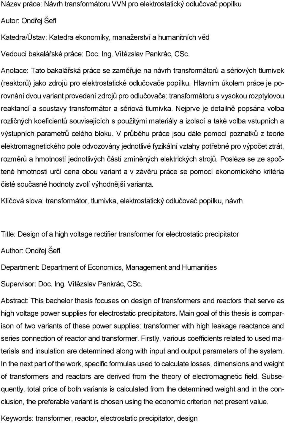 Hlavním úkolem práce je porovnání dvou variant provedení zdrojů pro odlučovače: transformátoru s vysokou rozptylovou reaktancí a soustavy transformátor a sériová tlumivka.