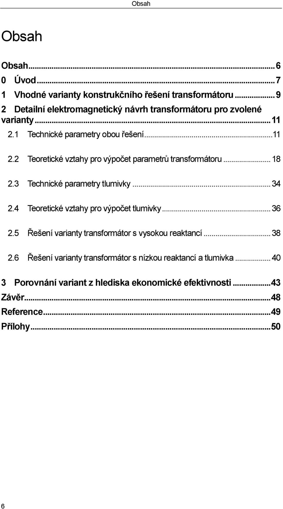 .. 18 2.3 Technické parametry tlumivky... 34 2.4 Teoretické vztahy pro výpočet tlumivky... 36 2.5 Řešení varianty transformátor s vysokou reaktancí.