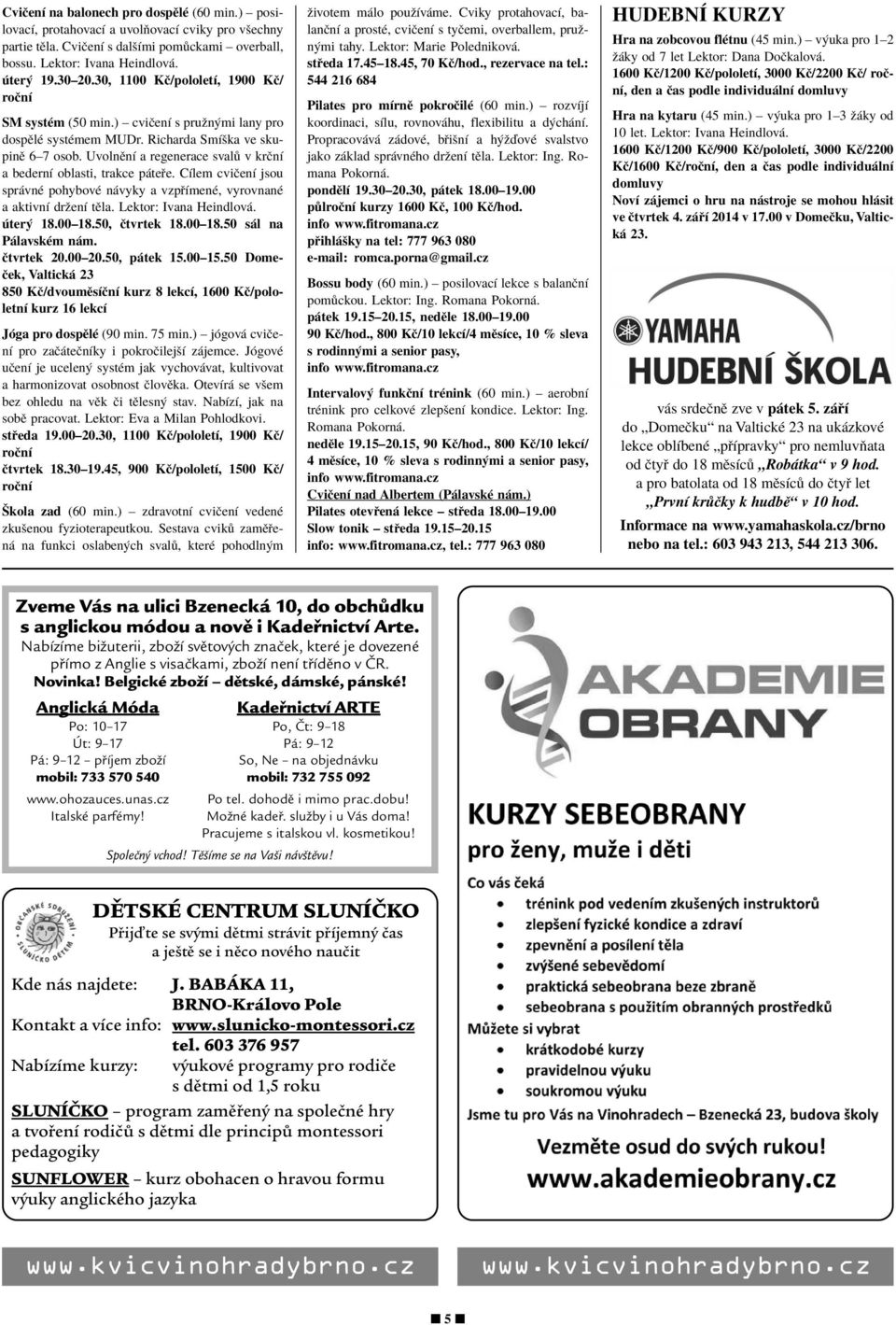 UvolnÏnÌ a regenerace sval v krënì a bedernì oblasti, trakce p te e. CÌlem cviëenì jsou spr vnè pohybovè n vyky a vzp ÌmenÈ, vyrovnanè a aktivnì drûenì tïla. Lektor: Ivana Heindlov. ter 18.00ñ18.