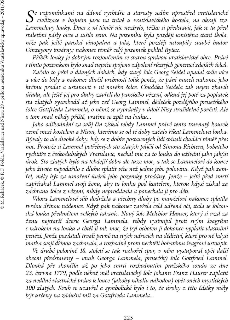 vratislavického kostela, na okraji tzv. Lammelovy louky. Dnes z ní téměř nic nezbylo, těžko si představit, jak se tu před staletími pásly ovce a sušilo seno.