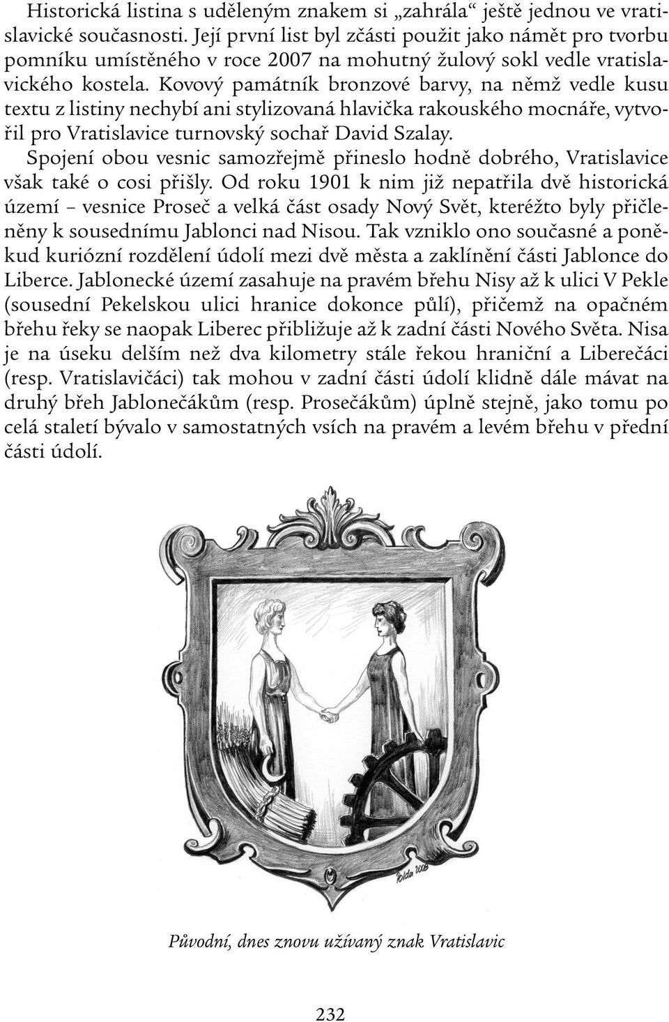 Kovový památník bronzové barvy, na němž vedle kusu textu z listiny nechybí ani stylizovaná hlavička rakouského mocnáře, vytvořil pro Vratislavice turnovský sochař David Szalay.