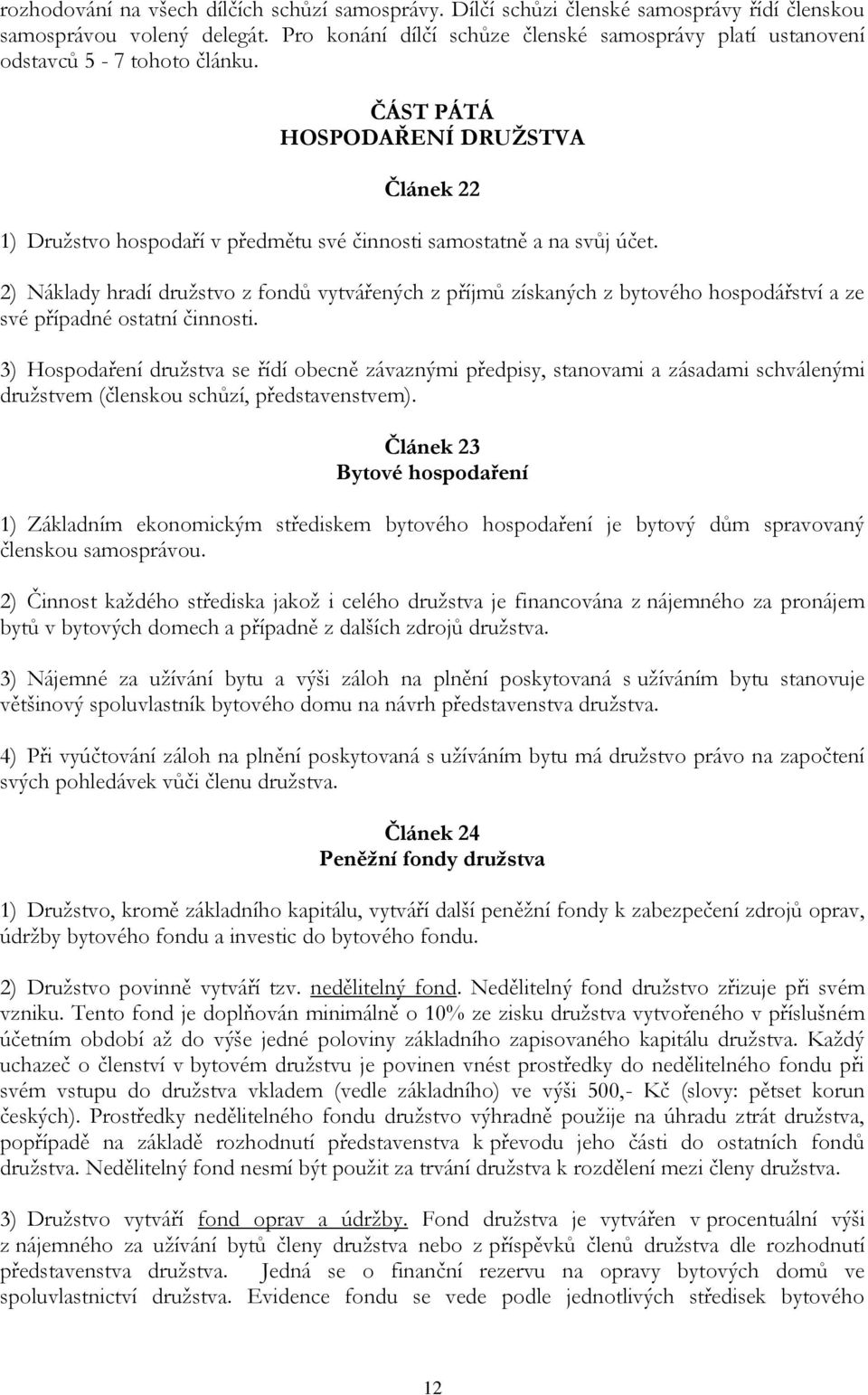 ČÁST PÁTÁ HOSPODAŘENÍ DRUŽSTVA Článek 22 1) Družstvo hospodaří v předmětu své činnosti samostatně a na svůj účet.