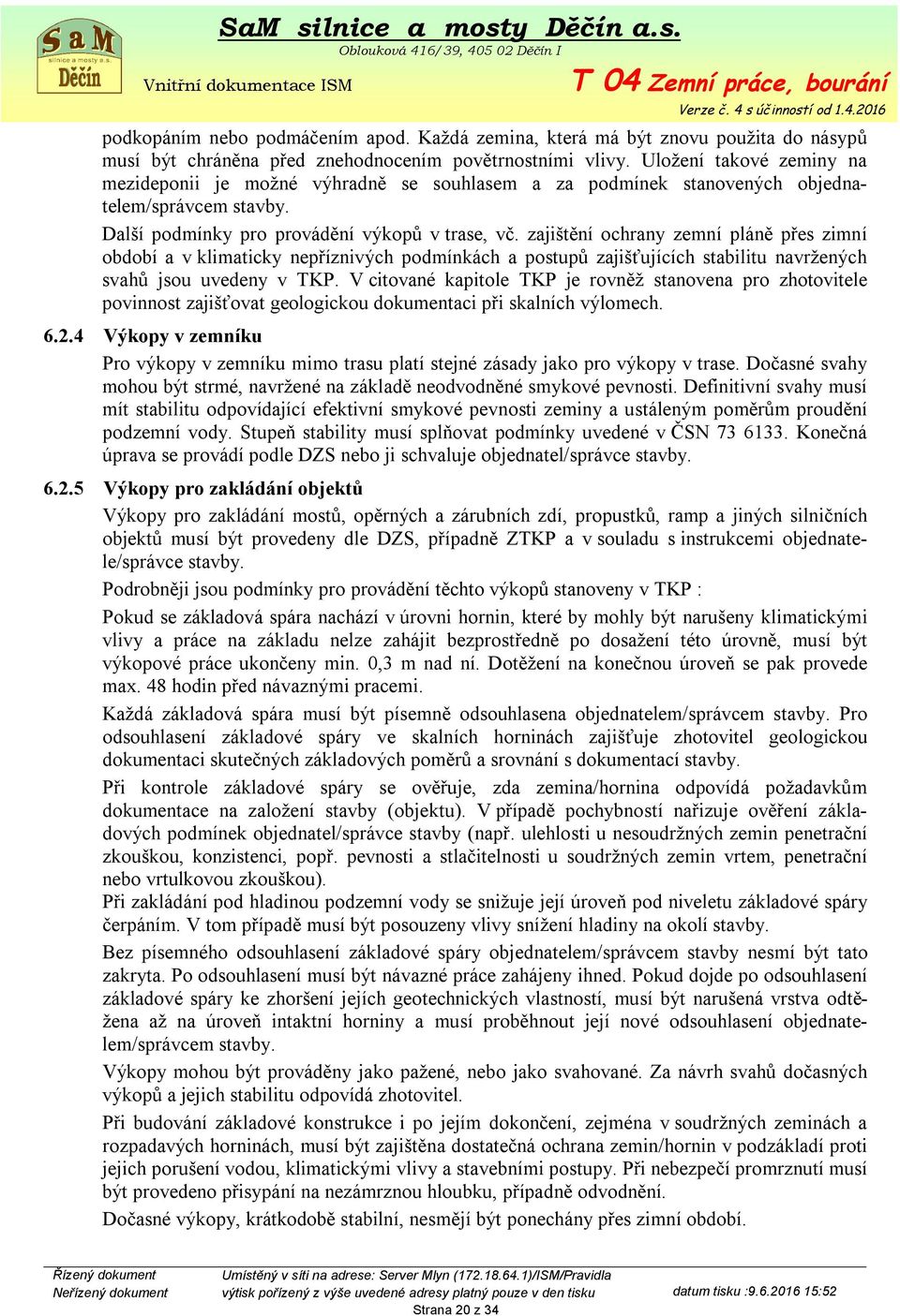 zajištění ochrany zemní pláně přes zimní období a v klimaticky nepříznivých podmínkách a postupů zajišťujících stabilitu navržených svahů jsou uvedeny v TKP.