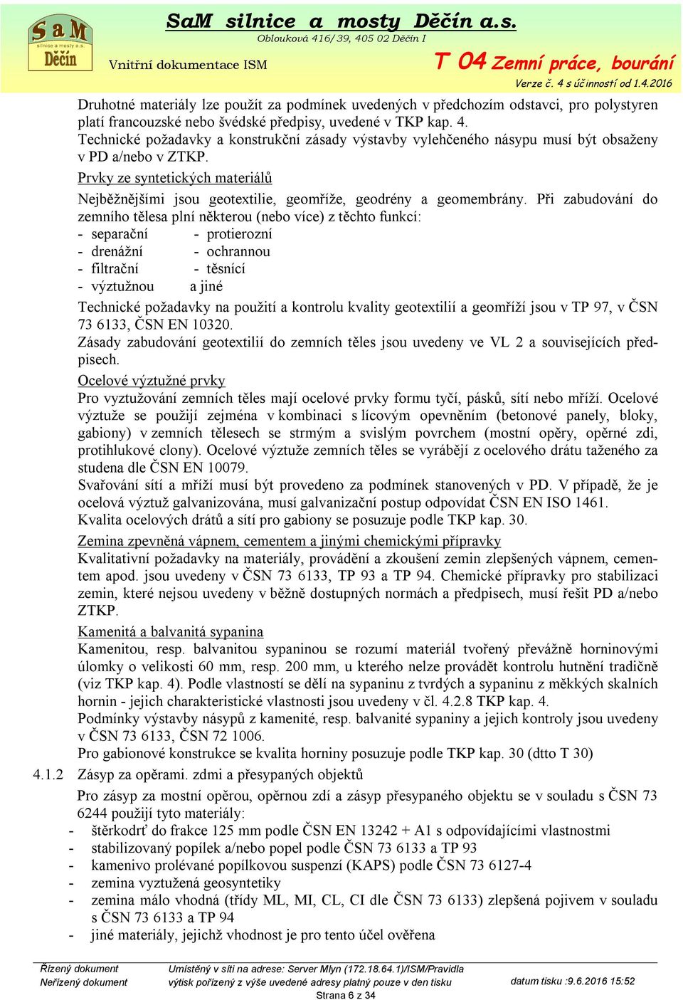 Prvky ze syntetických materiálů Nejběžnějšími jsou geotextilie, geomříže, geodrény a geomembrány.