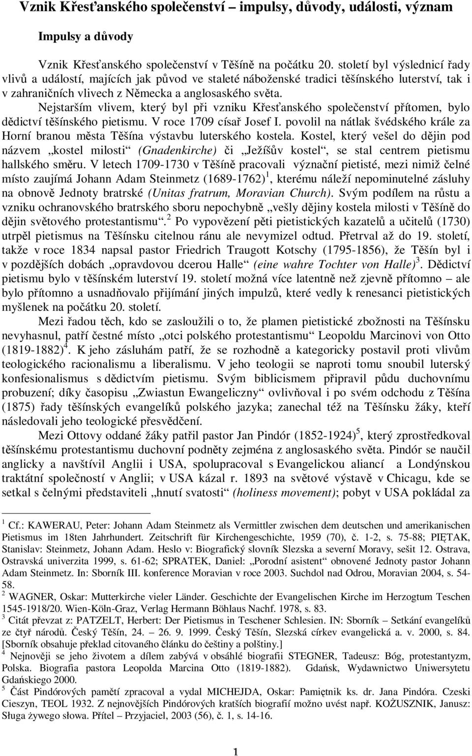 Nejstarším vlivem, který byl pi vzniku Kesanského spoleenství pítomen, bylo ddictví tšínského pietismu. V roce 1709 císa Josef I.