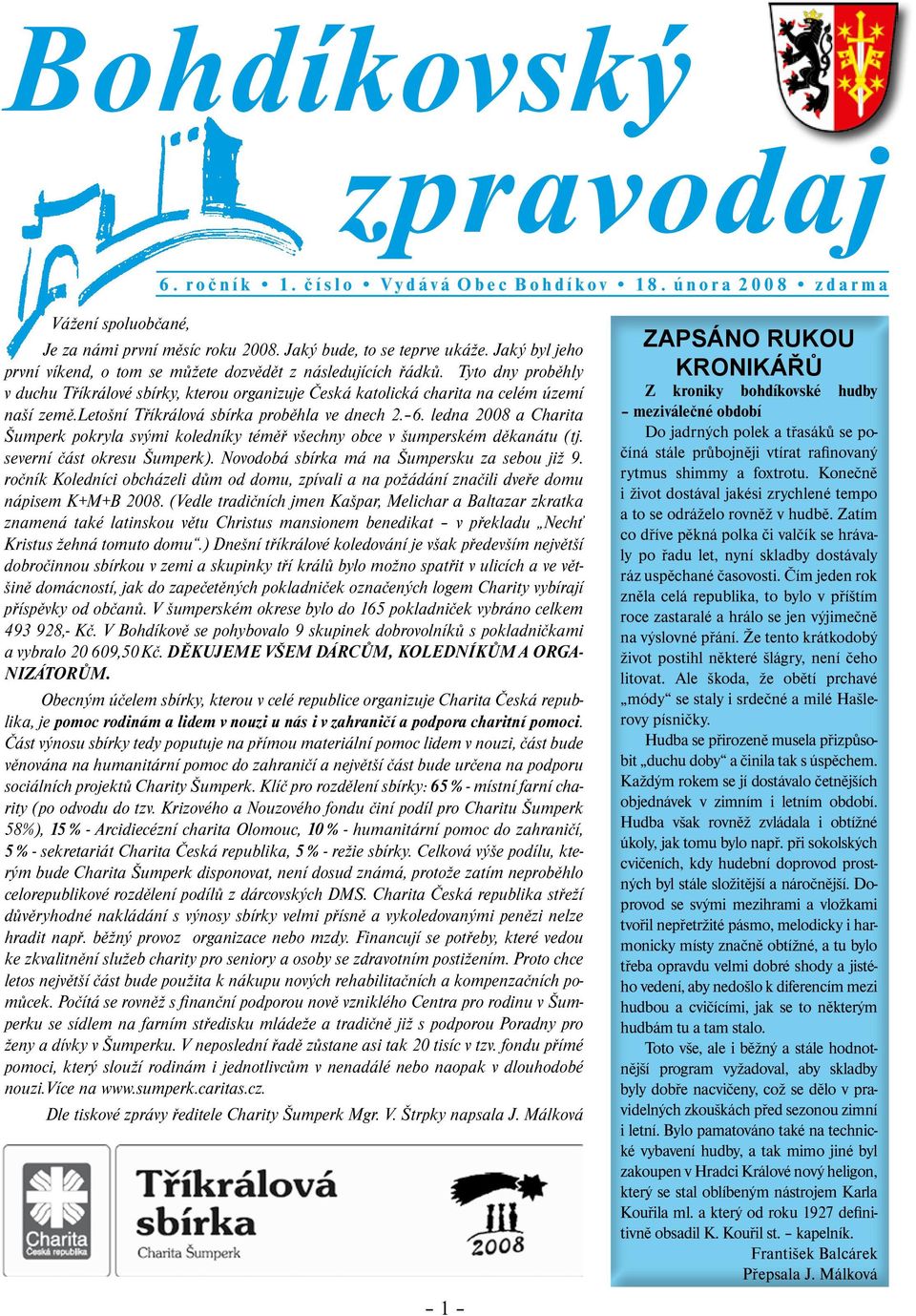 letošní Tříkrálová sbírka proběhla ve dnech 2. 6. ledna 2008 a Charita Šumperk pokryla svými koledníky téměř všechny obce v šumperském děkanátu (tj. severní část okresu Šumperk).