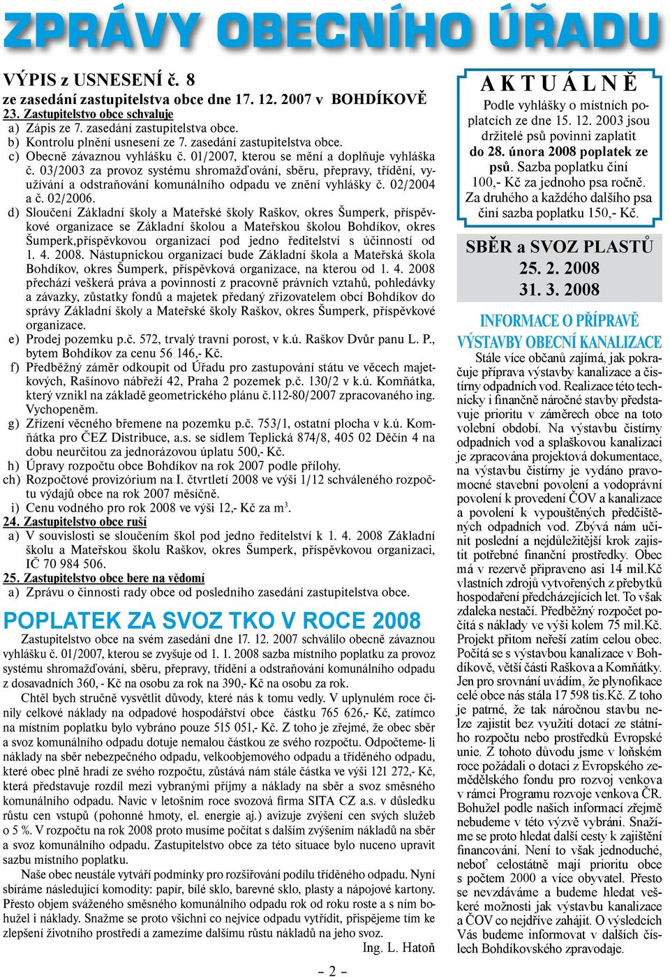 03/2003 za provoz systému shromažďování, sběru, přepravy, třídění, využívání a odstraňování komunálního odpadu ve znění vyhlášky č. 02/2004 a č. 02/2006.