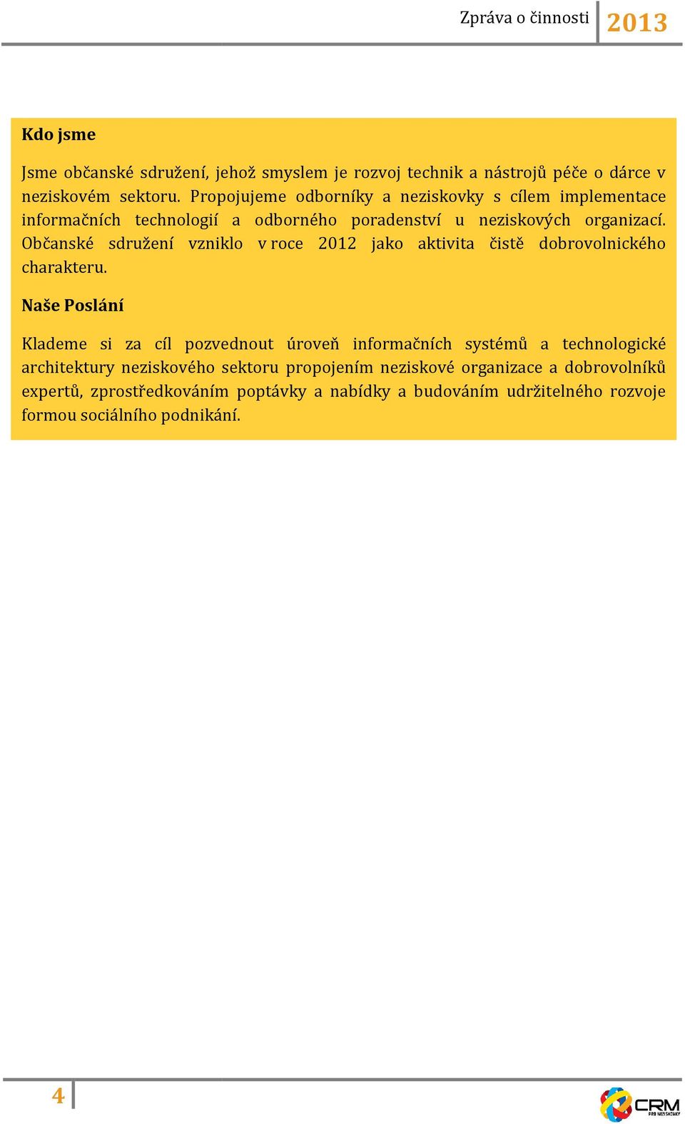 Občanské sdružení vzniklo v roce 2012 jako aktivita čistě dobrovolnického charakteru.