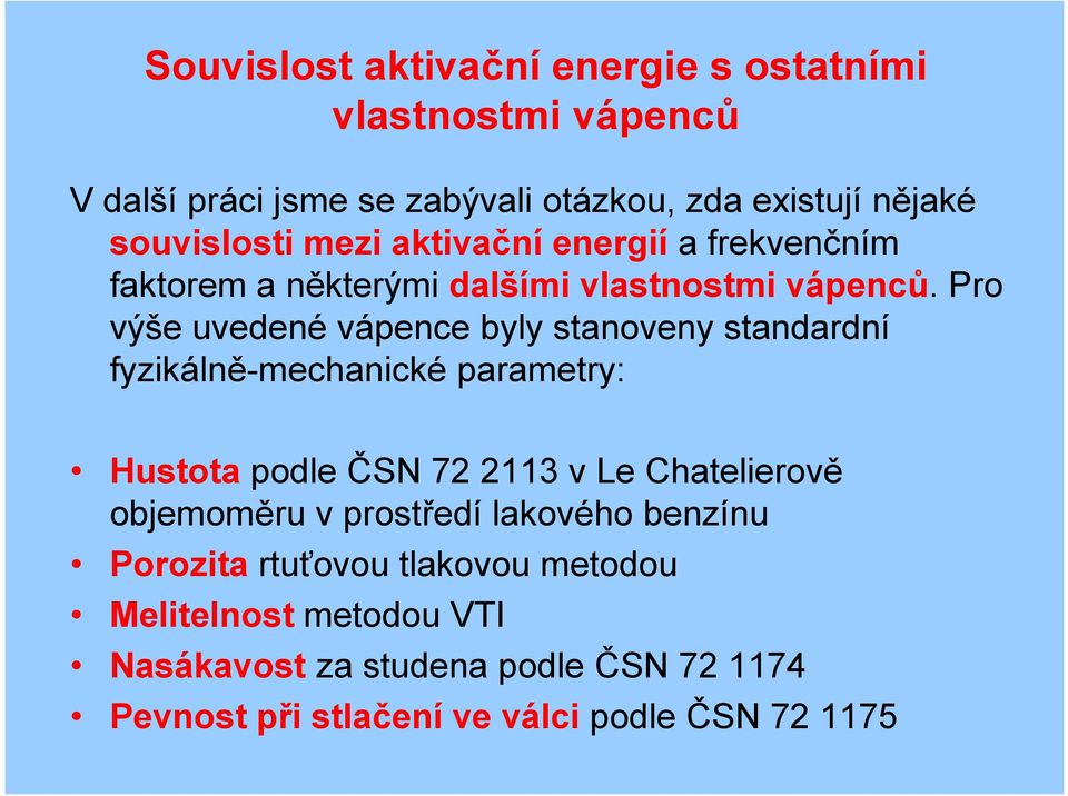 Pro výše uvedené vápence byly stanoveny standardní fyzikálně-mechanické parametry: Hustota podle ČSN 72 2113 v Le Chatelierově