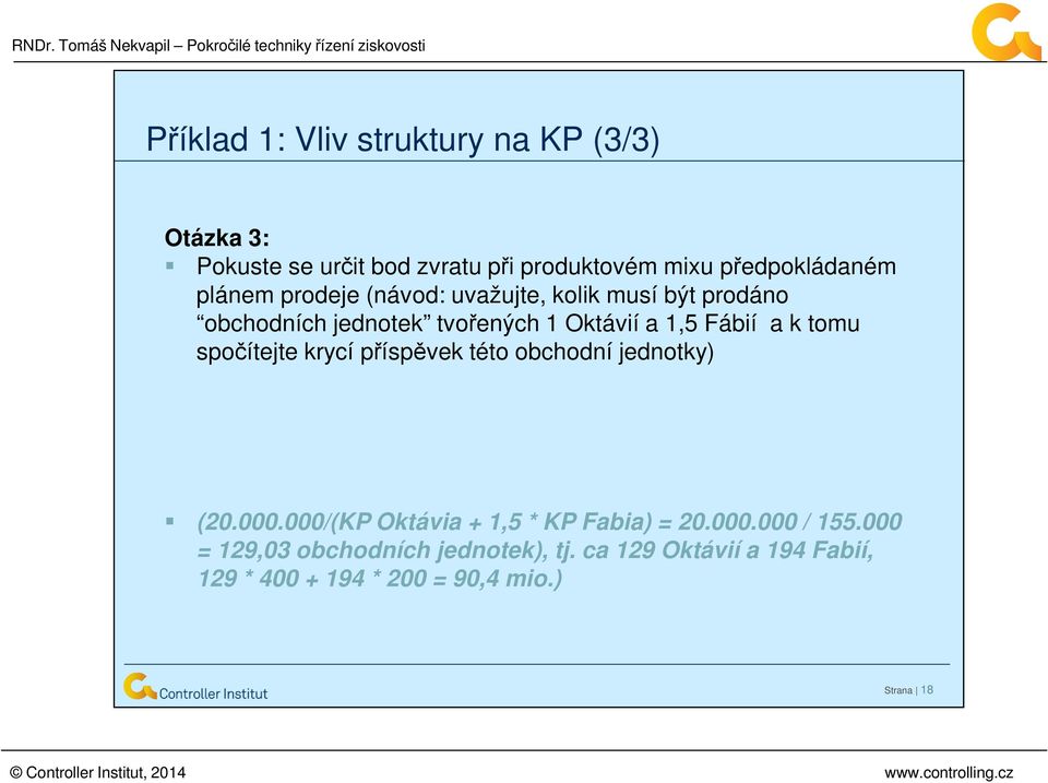 tomu spočítejte krycí příspěvek této obchodní jednotky) (20.000.000/(KP Oktávia + 1,5 * KP Fabia) = 20.000.000 / 155.